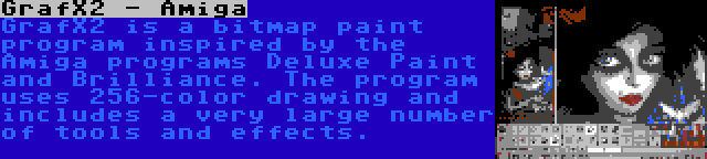 GrafX2 - Amiga | GrafX2 is a bitmap paint program inspired by the Amiga programs Deluxe Paint and Brilliance. The program uses 256-color drawing and includes a very large number of tools and effects.