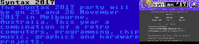 Syntax 2017 | The Syntax 2017 party will be on 25 and 26 November 2017 in Melbourne, Australia. This year a combination of a retro computers, programming, chip music, graphics and hardware projects.