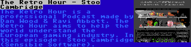 The Retro Hour - Stoo Cambridge | The Retro Hour is a professional Podcast made by Dan Wood & Ravi Abbott. The Retro Hour aims to help the world understand the European gaming industry. In this episode: Stoo Cambridge (Sensible Software).