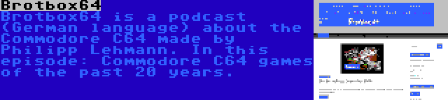 Brotbox64 | Brotbox64 is a podcast (German language) about the Commodore C64 made by Philipp Lehmann. In this episode: Commodore C64 games of the past 20 years.