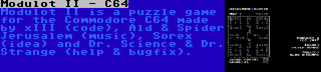 Modulot II - C64 | Modulot II is a puzzle game for the Commodore C64 made by xIII (code), Ald & Spider Jerusalem (music), Sorex (idea) and Dr. Science & Dr. Strange (help & bugfix).