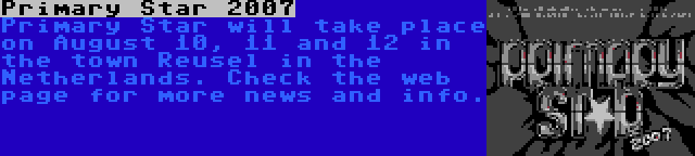 Primary Star 2007 | Primary Star will take place on August 10, 11 and 12 in the town Reusel in the Netherlands. Check the web page for more news and info.