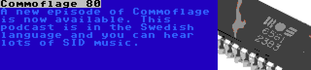 Commoflage 80 | A new episode of Commoflage is now available. This podcast is in the Swedish language and you can hear lots of SID music.