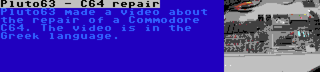 Pluto63 - C64 repair | Pluto63 made a video about the repair of a Commodore C64. The video is in the Greek language.