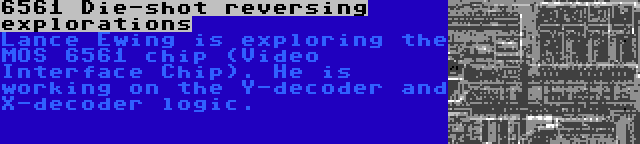 6561 Die-shot reversing explorations | Lance Ewing is exploring the MOS 6561 chip (Video Interface Chip). He is working on the Y-decoder and X-decoder logic.