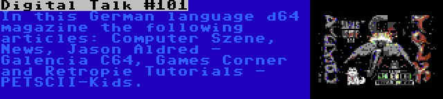 Digital Talk #101 | In this German language d64 magazine the following articles: Computer Szene, News, Jason Aldred - Galencia C64, Games Corner and Retropie Tutorials - PETSCII-Kids.