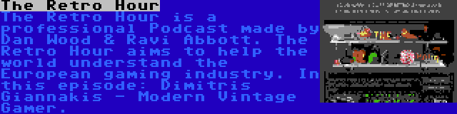 The Retro Hour | The Retro Hour is a professional Podcast made by Dan Wood & Ravi Abbott. The Retro Hour aims to help the world understand the European gaming industry. In this episode: Dimitris Giannakis - Modern Vintage Gamer.