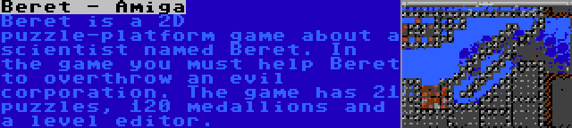 Beret - Amiga | Beret is a 2D puzzle-platform game about a scientist named Beret. In the game you must help Beret to overthrow an evil corporation. The game has 21 puzzles, 120 medallions and a level editor.