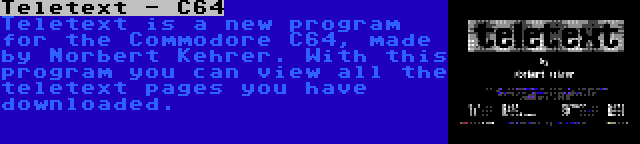 Teletext - C64 | Teletext is a new program for the Commodore C64, made by Norbert Kehrer. With this program you can view all the teletext pages you have downloaded.