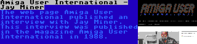 Amiga User International - Jay Miner | The web page Amiga User International published an interview with Jay Miner. This interview was published in the magazine Amiga User International in 1988.
