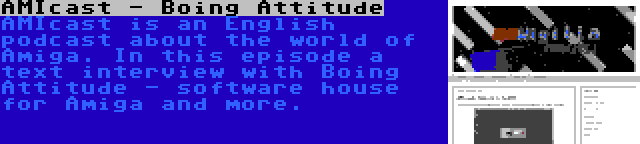 AMIcast - Boing Attitude | AMIcast is an English podcast about the world of Amiga. In this episode a text interview with Boing Attitude - software house for Amiga and more.