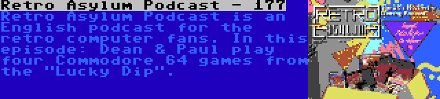 Retro Asylum Podcast - 177 | Retro Asylum Podcast is an English podcast for the retro computer fans. In this episode: Dean & Paul play four Commodore 64 games from the Lucky Dip.