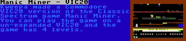 Manic Miner - VIC20 | Kweepa made a Commodore VIC20 version of the Classic Spectrum game Manic Miner. You can play the game on a un-expanded VIC20 and the game has 4 levels.