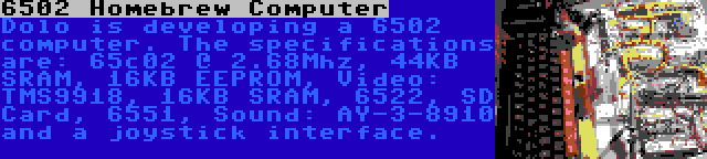 6502 Homebrew Computer | Dolo is developing a 6502 computer. The specifications are: 65c02 @ 2.68Mhz, 44KB SRAM, 16KB EEPROM, Video: TMS9918, 16KB SRAM, 6522, SD Card, 6551, Sound: AY-3-8910 and a joystick interface.