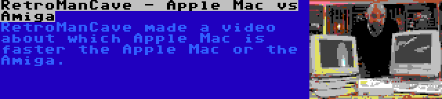 RetroManCave - Apple Mac vs Amiga | RetroManCave made a video about which Apple Mac is faster the Apple Mac or the Amiga.