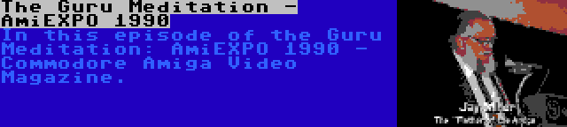 The Guru Meditation - AmiEXPO 1990 | In this episode of the Guru Meditation: AmiEXPO 1990 - Commodore Amiga Video Magazine.