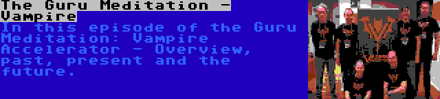 The Guru Meditation - Vampire | In this episode of the Guru Meditation: Vampire Accelerator - Overview, past, present and the future.