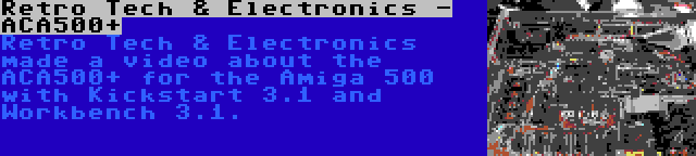 Retro Tech & Electronics - ACA500+ | Retro Tech & Electronics made a video about the ACA500+ for the Amiga 500 with Kickstart 3.1 and Workbench 3.1.