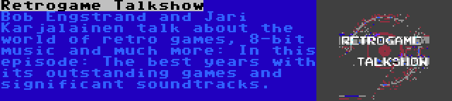 Retrogame Talkshow | Bob Engstrand and Jari Karjalainen talk about the world of retro games, 8-bit music and much more: In this episode: The best years with its outstanding games and significant soundtracks.