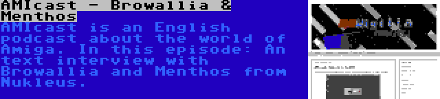 AMIcast - Browallia & Menthos | AMIcast is an English podcast about the world of Amiga. In this episode: An text interview with Browallia and Menthos from Nukleus.