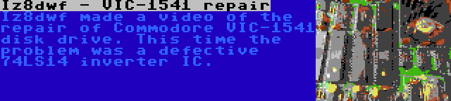 Iz8dwf - VIC-1541 repair | Iz8dwf made a video of the repair of Commodore VIC-1541 disk drive. This time the problem was a defective 74LS14 inverter IC.