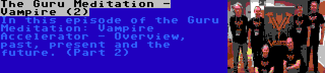 The Guru Meditation - Vampire (2) | In this episode of the Guru Meditation: Vampire Accelerator - Overview, past, present and the future. (Part 2)