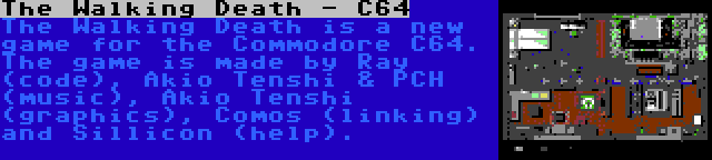 The Walking Death - C64 | The Walking Death is a new game for the Commodore C64. The game is made by Ray (code), Akio Tenshi & PCH (music), Akio Tenshi (graphics), Comos (linking) and Sillicon (help).