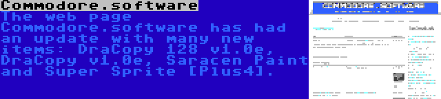 Commodore.software | The web page Commodore.software has had an update with many new items: DraCopy 128 v1.0e, DraCopy v1.0e, Saracen Paint and Super Sprite [Plus4].