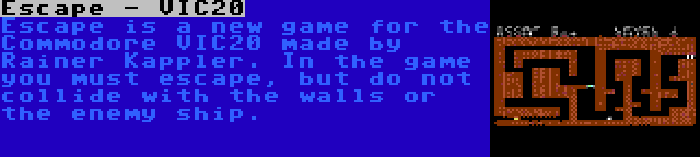 Escape - VIC20 | Escape is a new game for the Commodore VIC20 made by Rainer Kappler. In the game you must escape, but do not collide with the walls or the enemy ship.