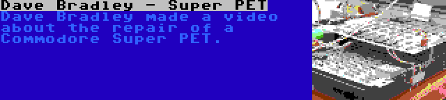 Dave Bradley - Super PET | Dave Bradley made a video about the repair of a Commodore Super PET.