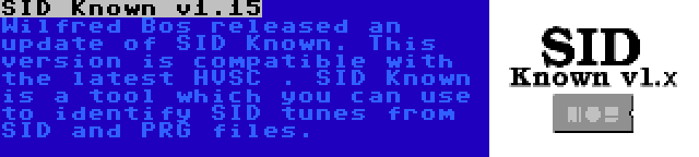 SID Known v1.15 | Wilfred Bos released an update of SID Known. This version is compatible with the latest HVSC . SID Known is a tool which you can use to identify SID tunes from SID and PRG files.