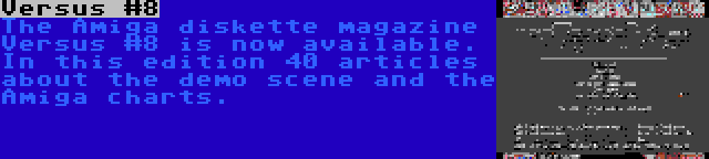 Versus #8 | The Amiga diskette magazine Versus #8 is now available. In this edition 40 articles about the demo scene and the Amiga charts.