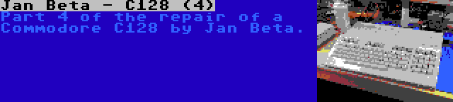 Jan Beta - C128 (4) | Part 4 of the repair of a Commodore C128 by Jan Beta.