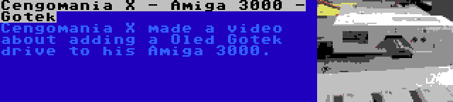 Cengomania X - Amiga 3000 - Gotek | Cengomania X made a video about adding a Oled Gotek drive to his Amiga 3000.