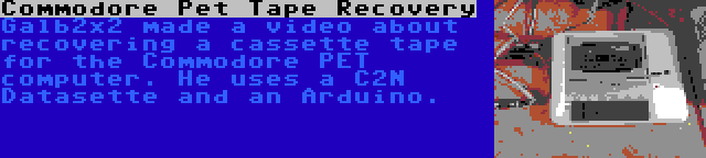 Commodore Pet Tape Recovery | Galb2x2 made a video about recovering a cassette tape for the Commodore PET computer. He uses a C2N Datasette and an Arduino.