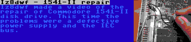 Iz8dwf - 1541-II repair | Iz8dwf made a video of the repair of Commodore 1541-II disk drive. This time the problems were a defective power supply and the IEC bus.