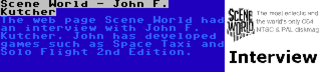 Scene World - John F. Kutcher | The web page Scene World had an interview with John F. Kutcher. John has developed games such as Space Taxi and Solo Flight 2nd Edition.