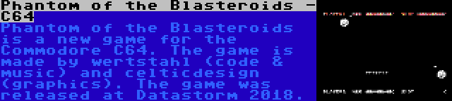 Phantom of the Blasteroids - C64 | Phantom of the Blasteroids is a new game for the Commodore C64. The game is made by wertstahl (code & music) and celticdesign (graphics). The game was released at Datastorm 2018.