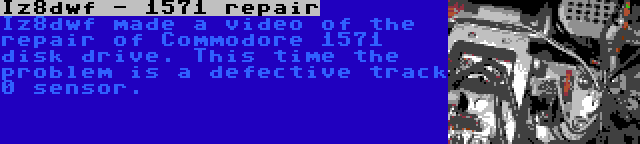 Iz8dwf - 1571 repair | Iz8dwf made a video of the repair of Commodore 1571 disk drive. This time the problem is a defective track 0 sensor.