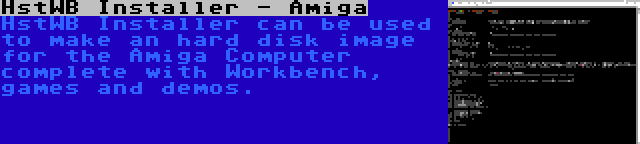 HstWB Installer - Amiga | HstWB Installer can be used to make an hard disk image for the Amiga Computer complete with Workbench, games and demos.