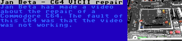 Jan Beta - C64 VICII repair | Jan Beta has made a video about the repair of a Commodore C64. The fault of this C64 was that the video was not working.