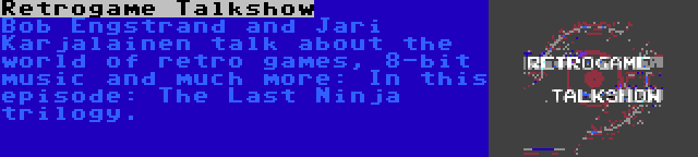 Retrogame Talkshow | Bob Engstrand and Jari Karjalainen talk about the world of retro games, 8-bit music and much more: In this episode: The Last Ninja trilogy.