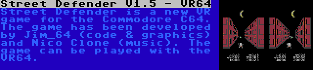 Street Defender V1.5 - VR64 | Street Defender is a new VR game for the Commodore C64. The game has been developed by Jim_64 (code & graphics) and Nico Clone (music). The game can be played with the VR64.