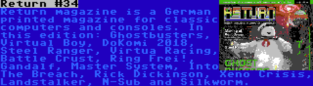 Return #34 | Return magazine is a German printed magazine for classic computers and consoles. In this edition: Ghostbusters, Virtual Boy, DoKomi 2018, Steel Ranger, Virtua Racing, Battle Crust, Ring Frei!, Gandalf, Master System, Into The Breach, Rick Dickinson, Xeno Crisis, Landstalker, N-Sub and Silkworm.