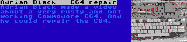 Adrian Black - C64 repair | Adrian Black made a video about a very rusty and not working Commodore C64. And he could repair the C64.