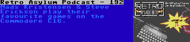 Retro Asylum Podcast - 192 | Mads Kristensen & Steve Erickson play their favourite games on the Commodore C16.