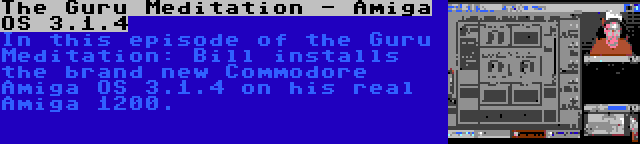 The Guru Meditation - Amiga OS 3.1.4 | In this episode of the Guru Meditation: Bill installs the brand new Commodore Amiga OS 3.1.4 on his real Amiga 1200.