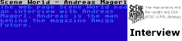 Scene World - Andreas Magerl | The web page Scene World had an interview with Andreas Magerl. Andreas is the man behind the magazine Amiga Future.