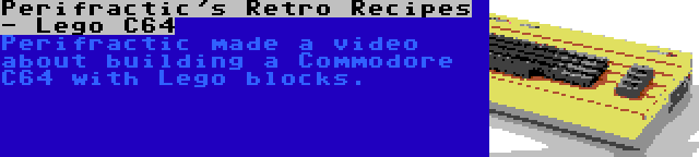 Perifractic's Retro Recipes - Lego C64 | Perifractic made a video about building a Commodore C64 with Lego blocks.