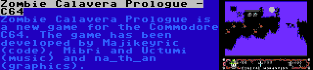 Zombie Calavera Prologue - C64 | Zombie Calavera Prologue is a new game for the Commodore C64. The game has been developed by Majikeyric (code), Mibri and Uctumi (music) and na_th_an (graphics).